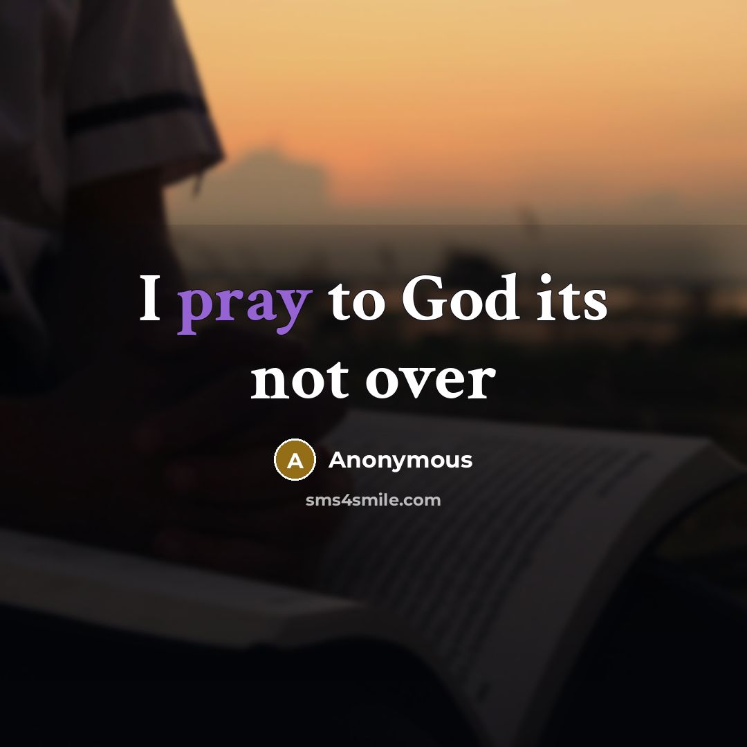 “I pray to God its not over” quote by Anonymous