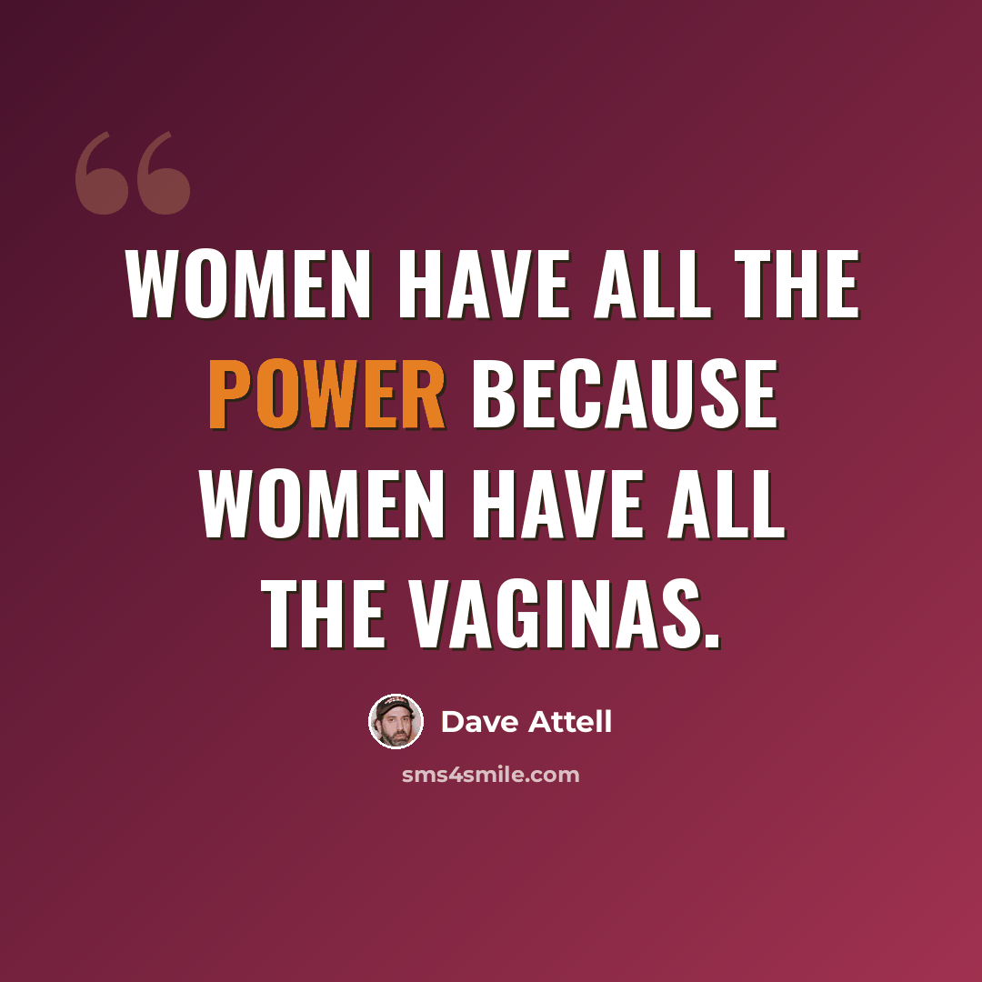 “Women have all the power because women have all the vaginas.” quote by Dave Attell