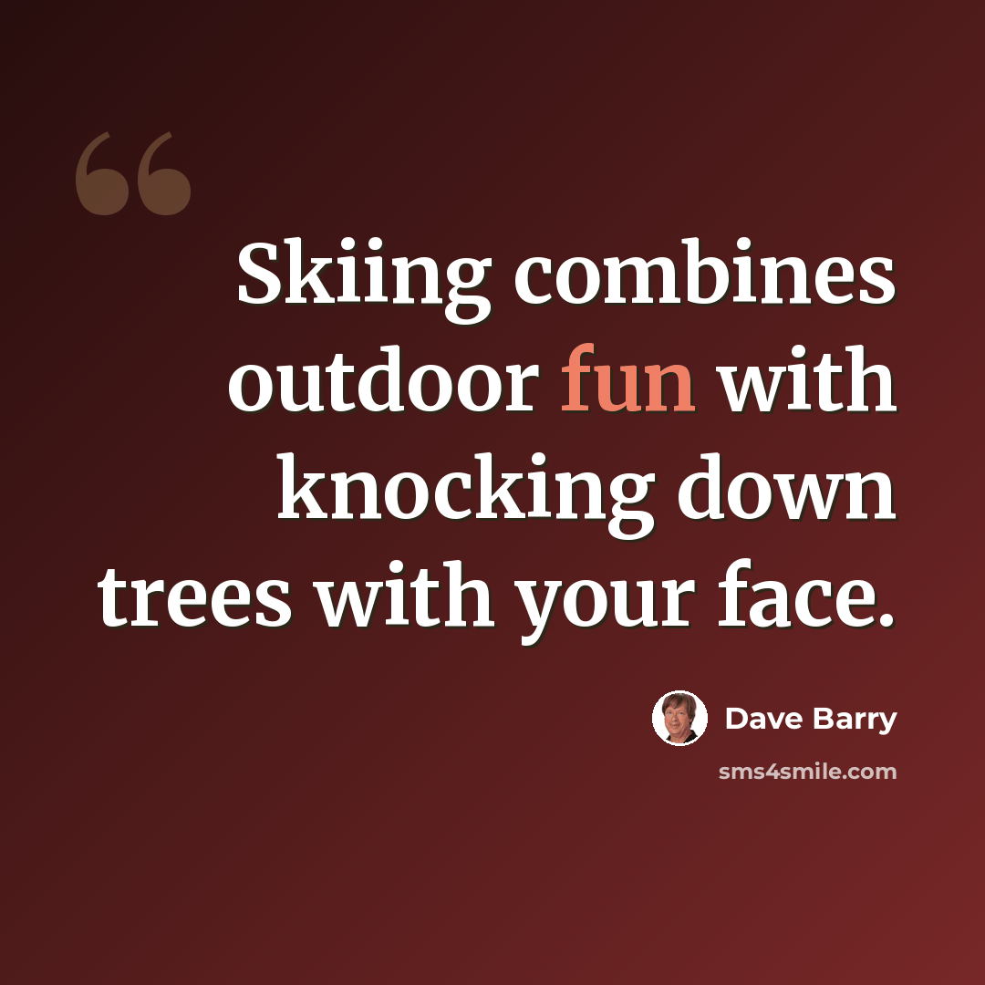 “Skiing combines outdoor fun with knocking down trees with your face.” quote by Dave Barry