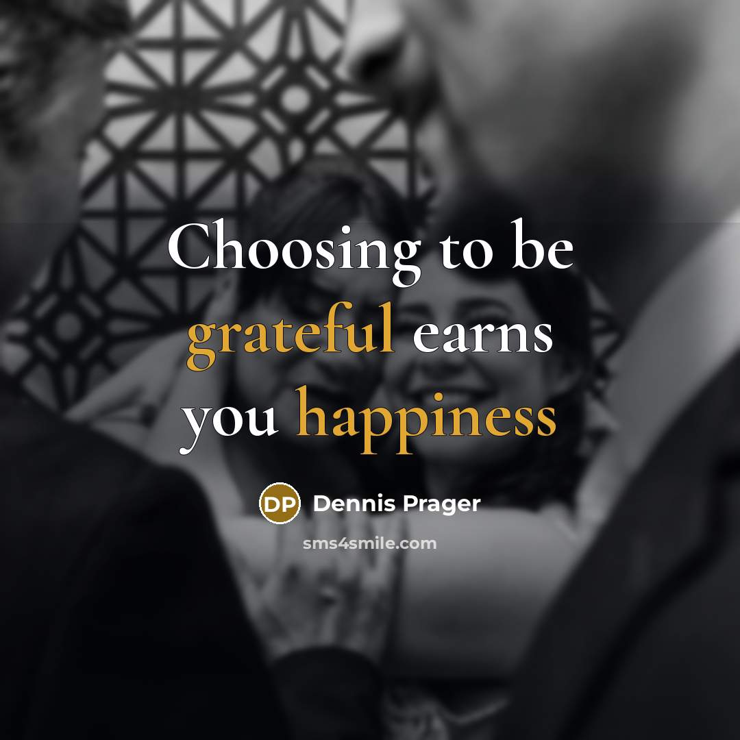“Choosing to be grateful earns you happiness” quote by Dennis Prager