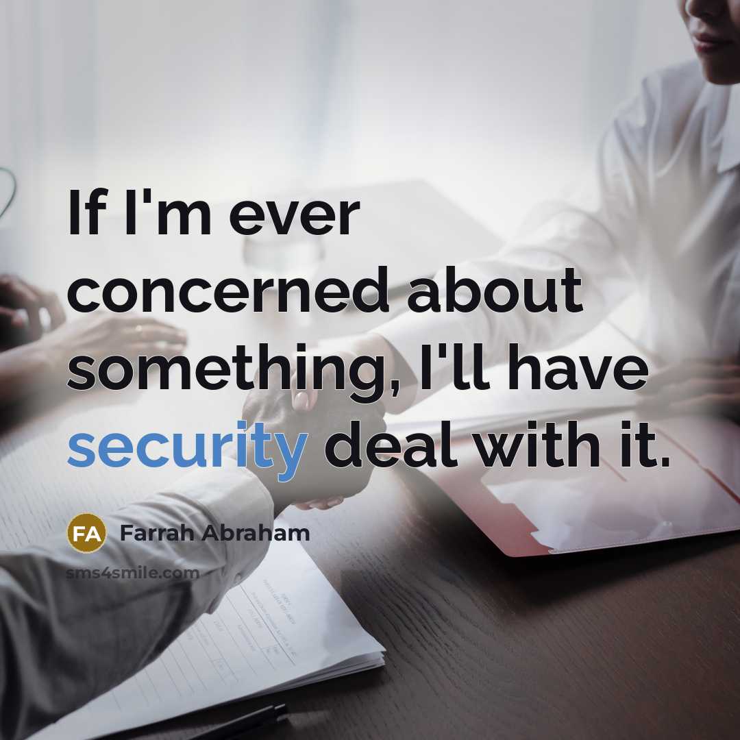 “If I'm ever concerned about something, I'll have security deal with it.” quote by Farrah Abraham