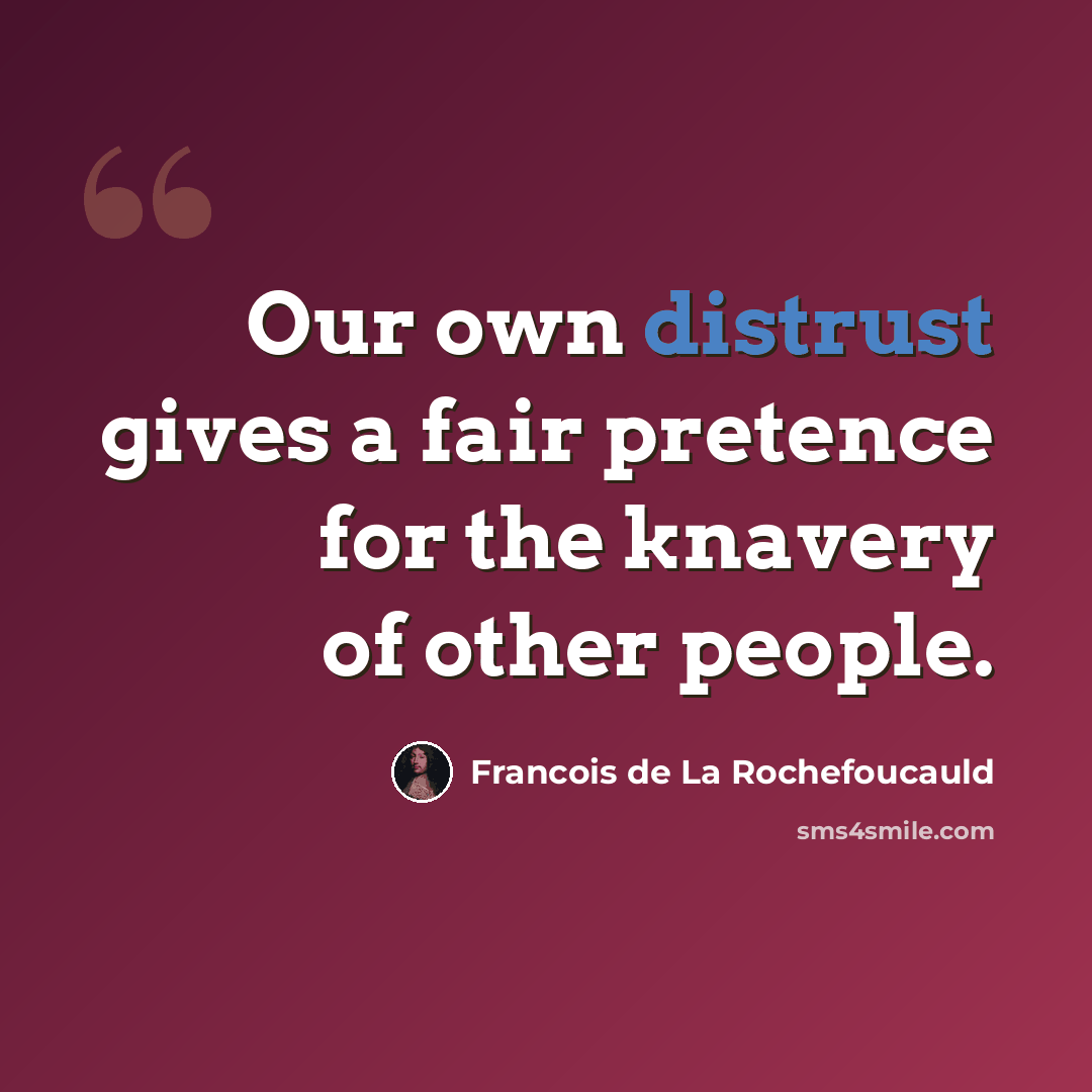 “Our own distrust gives a fair pretence for the knavery of other people.” quote by Francois de La Rochefoucauld