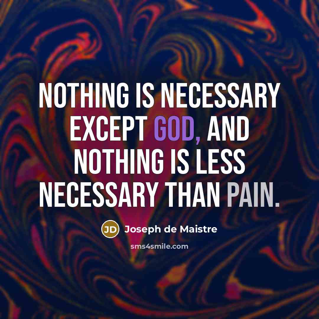 “Nothing is necessary except God, and nothing is less necessary than pain.” quote by Joseph de Maistre