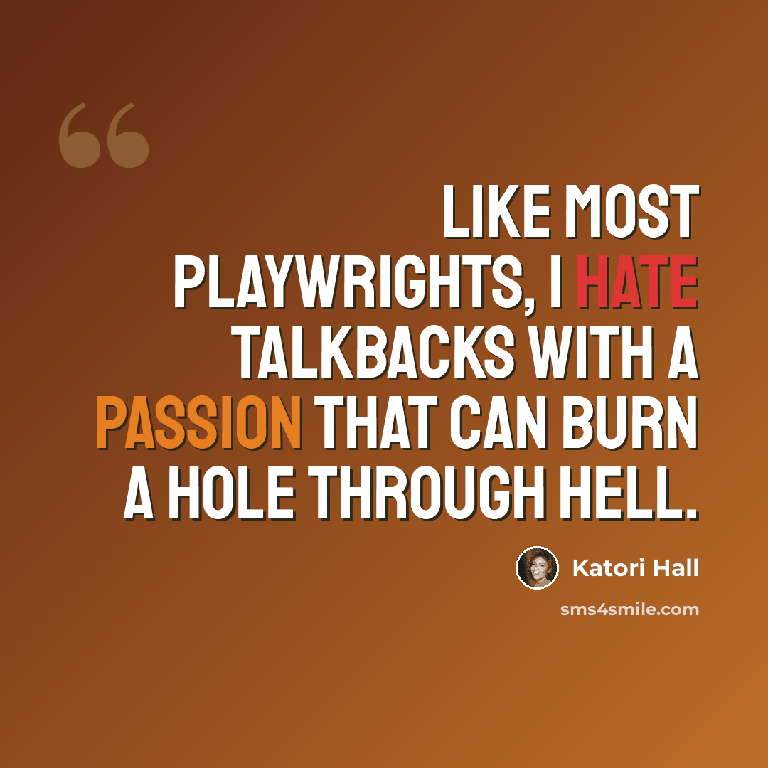 “Like most playwrights, I hate talkbacks with a passion that can burn a hole through hell.” quote by Katori Hall