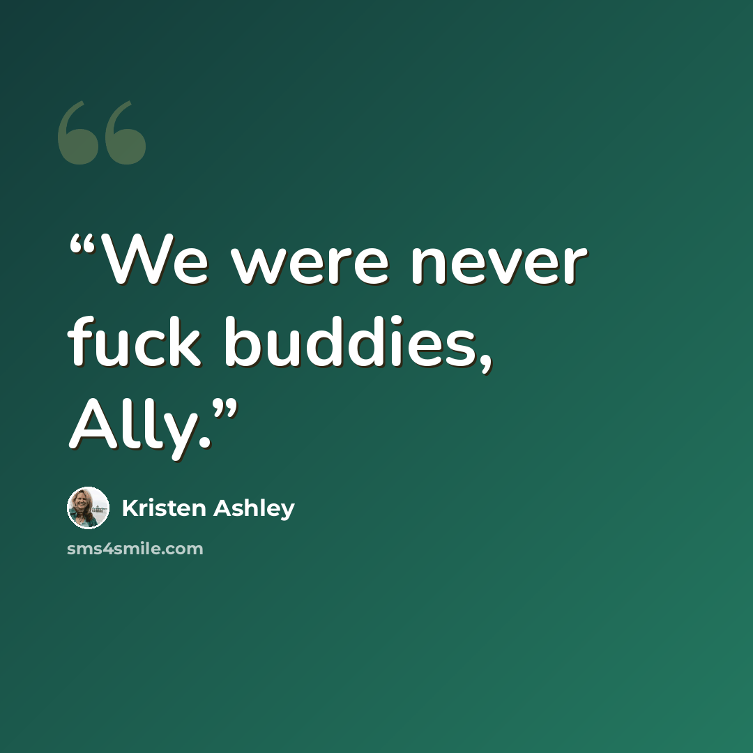“We were never fuck buddies, Ally.” quote by Kristen Ashley