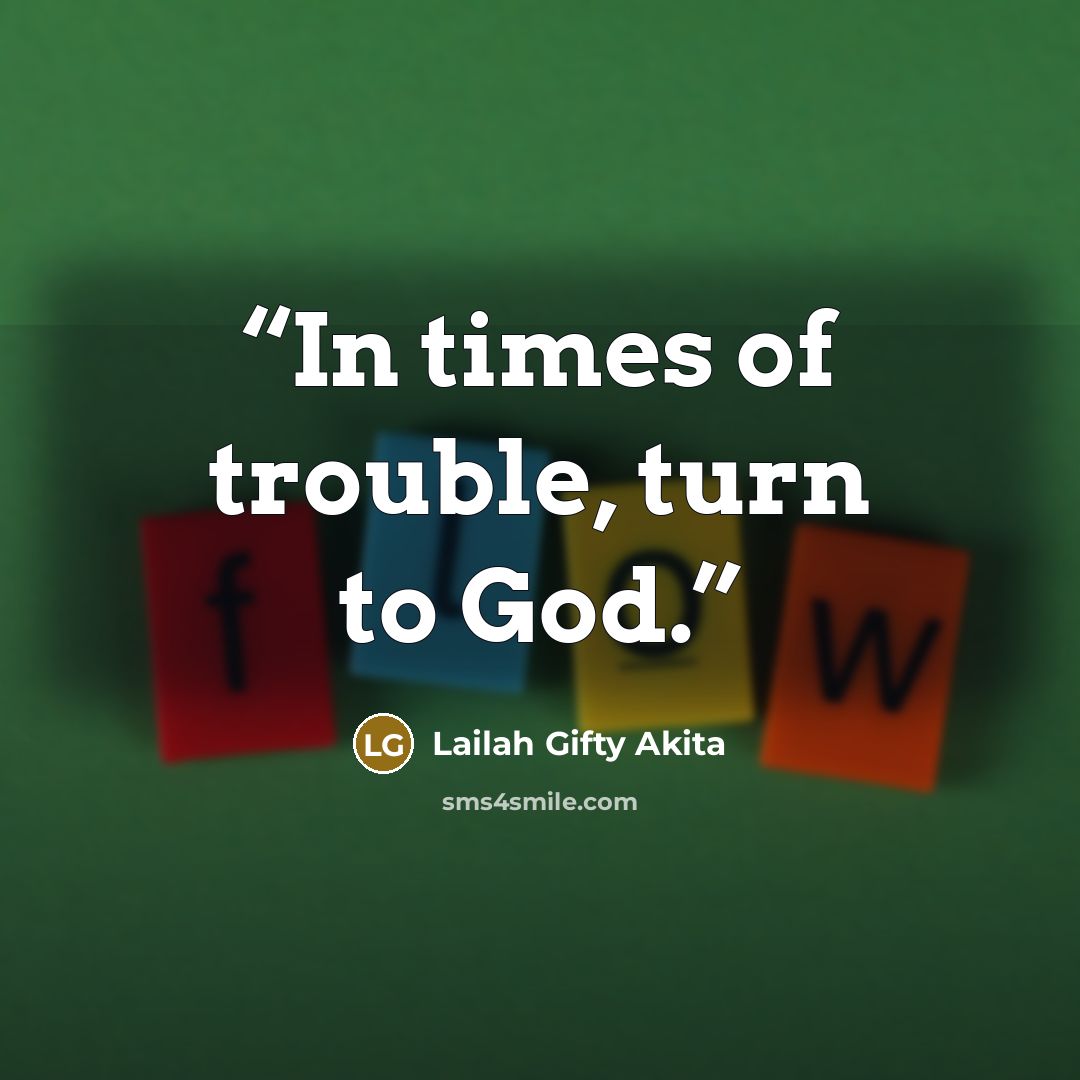 “In times of trouble, turn to God.” quote by Lailah Gifty Akita