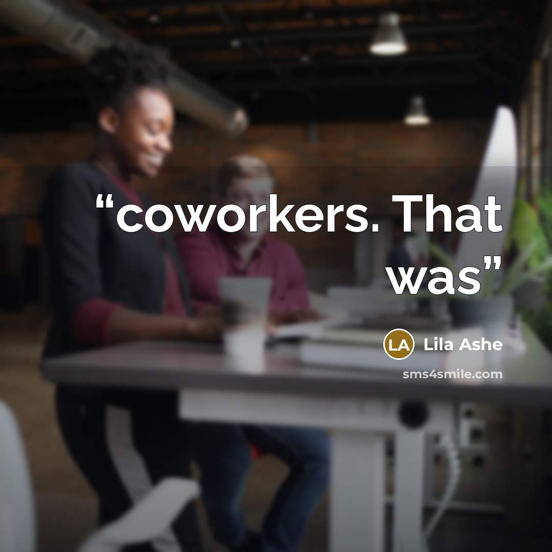 “coworkers. That was” quote by Lila Ashe