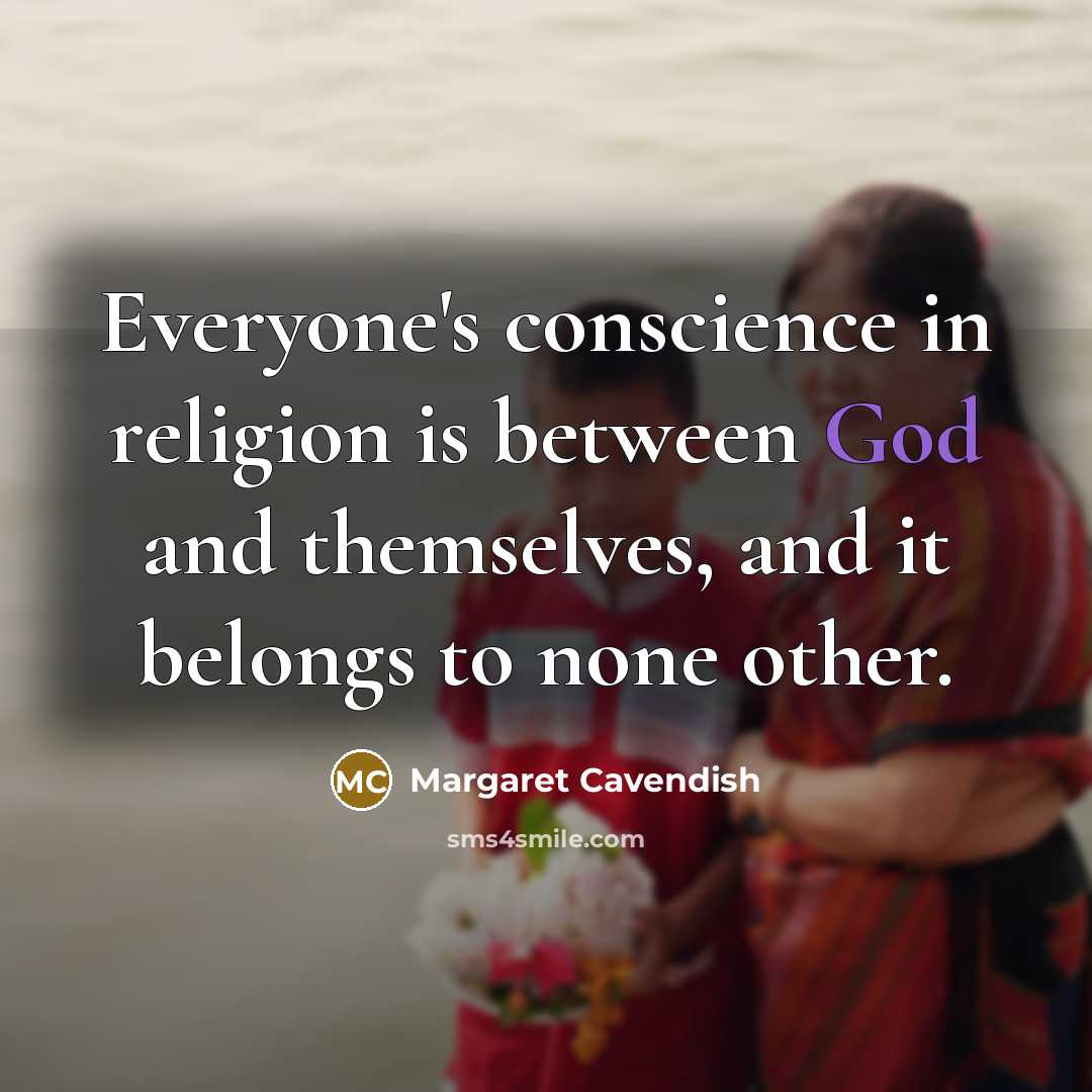 “Everyone's conscience in religion is between God and themselves, and it belongs to none other.” quote by Margaret Cavendish