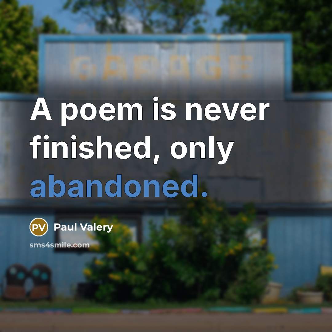 “A poem is never finished, only abandoned.” quote by Paul Valery