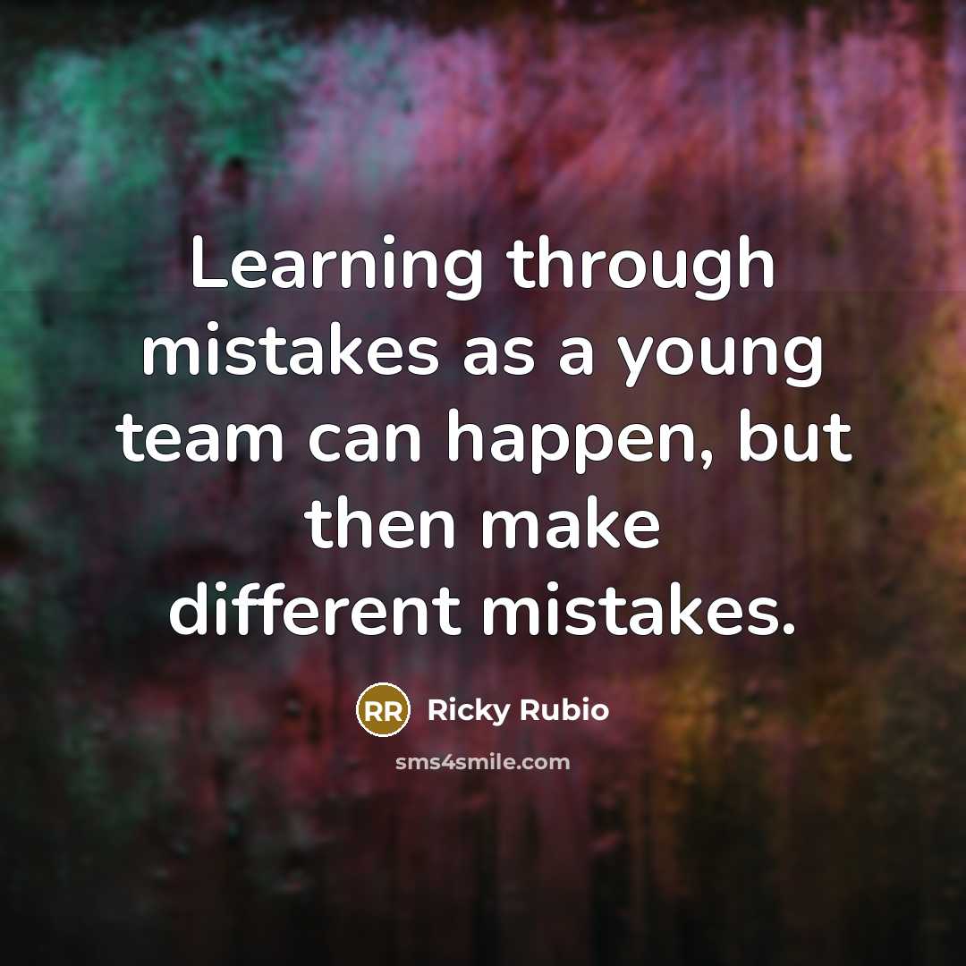 “Learning through mistakes as a young team can happen, but then make different mistakes.” quote by Ricky Rubio