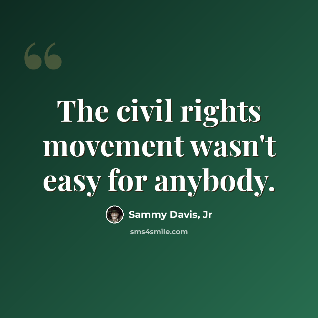 “The civil rights movement wasn't easy for anybody.” quote by Sammy Davis, Jr