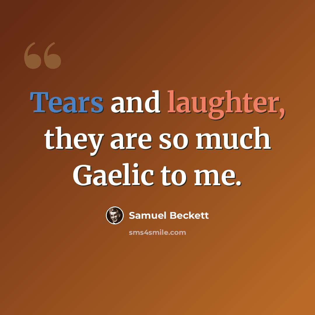 “Tears and laughter, they are so much Gaelic to me.” quote by Samuel Beckett