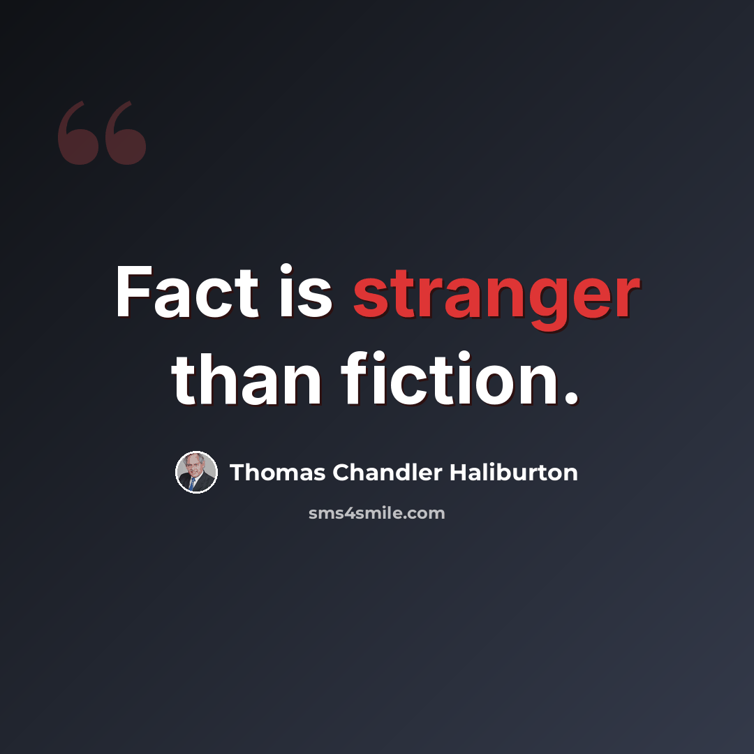 “Fact is stranger than fiction.” quote by Thomas Chandler Haliburton