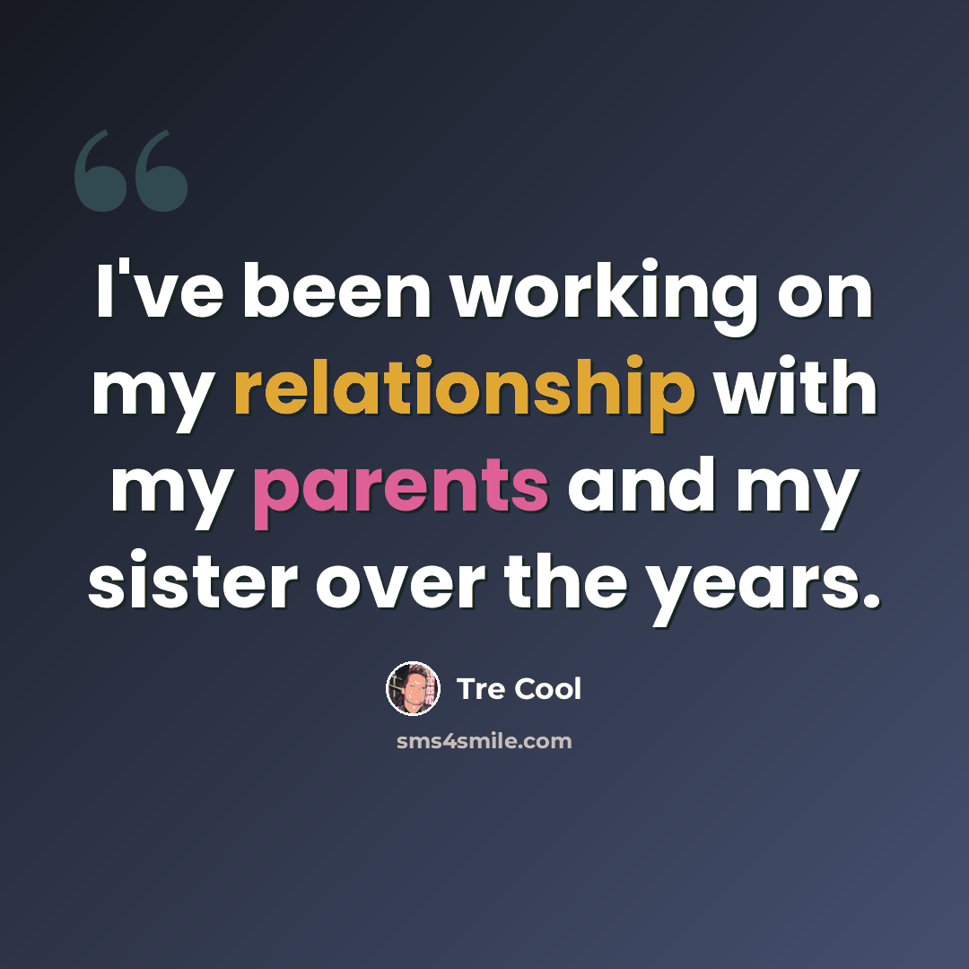 “I've been working on my relationship with my parents and my sister over the years.” quote by Tre Cool