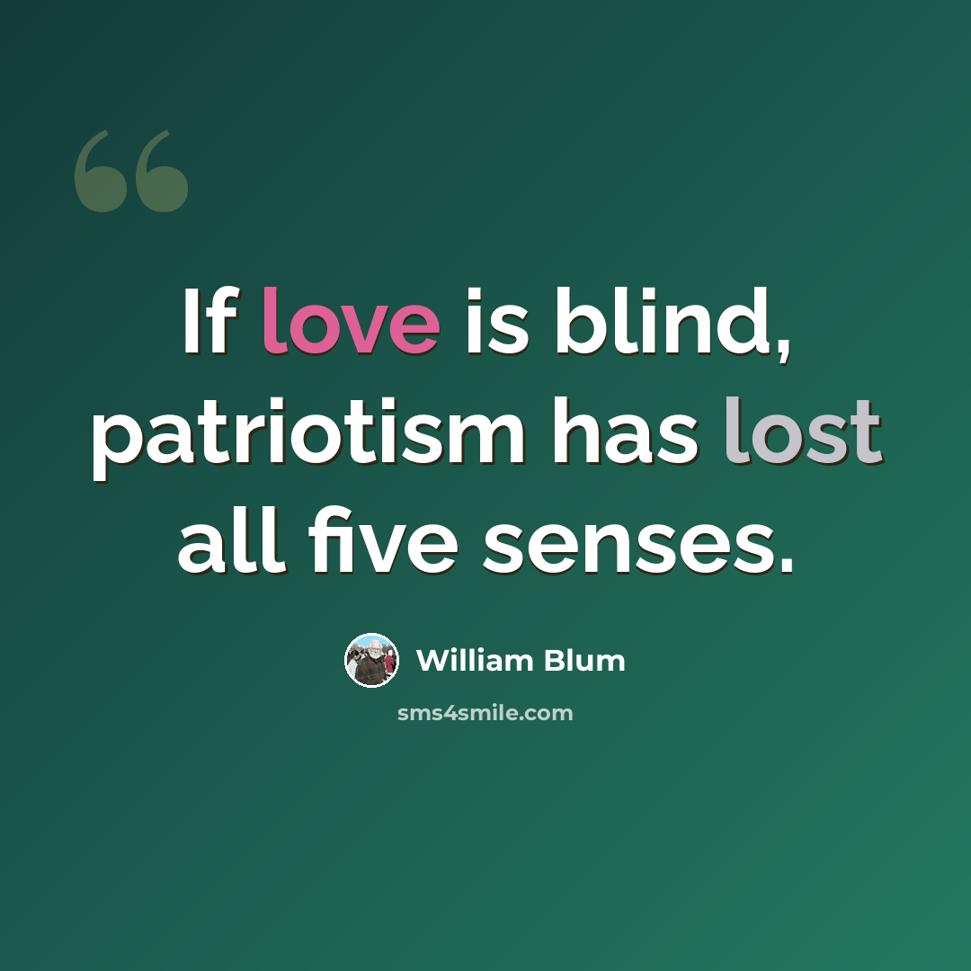 “If love is blind, patriotism has lost all five senses.” quote by William Blum