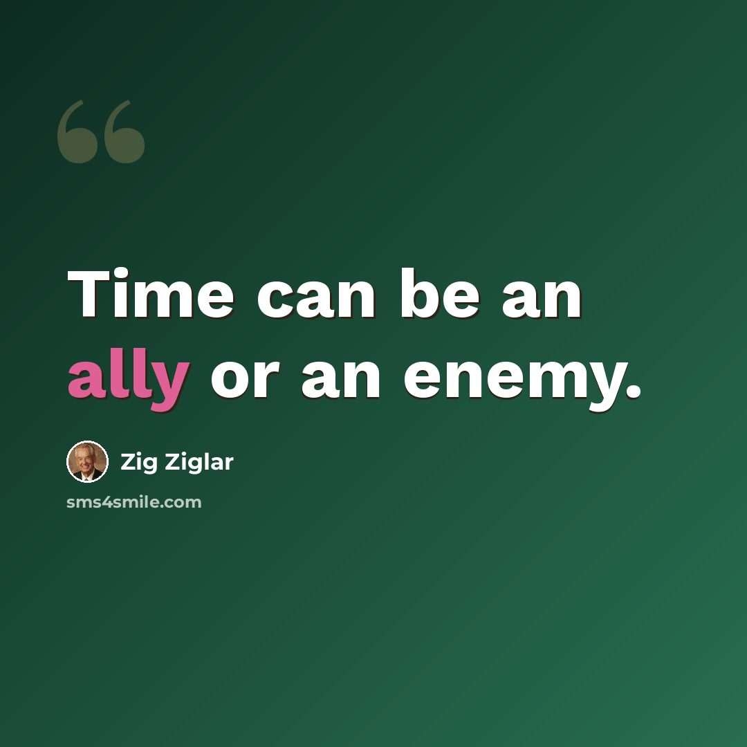 “Time can be an ally or an enemy.” quote by Zig Ziglar