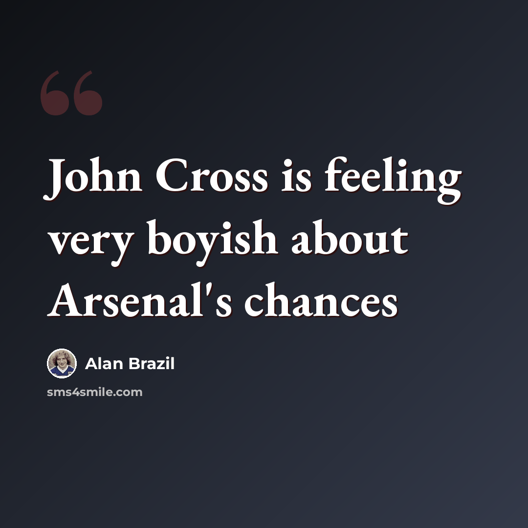 “John Cross is feeling very boyish about Arsenal's chances” quote by Alan Brazil