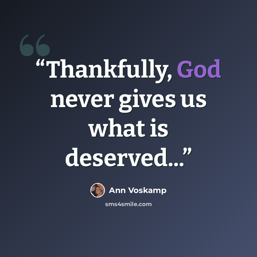 “Thankfully, God never gives us what is deserved...” quote by Ann Voskamp