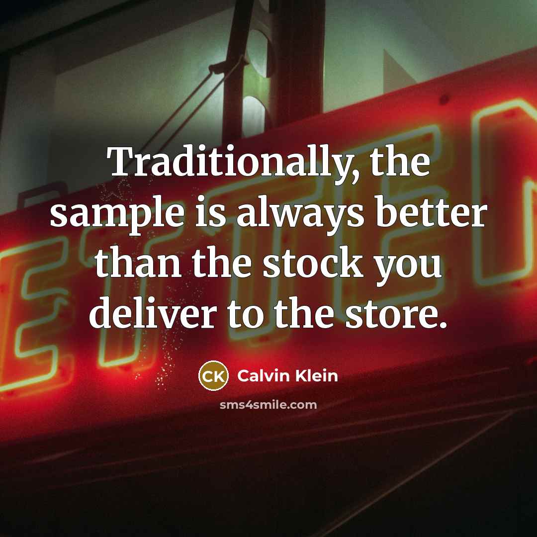 “Traditionally, the sample is always better than the stock you deliver to the store.” quote by Calvin Klein