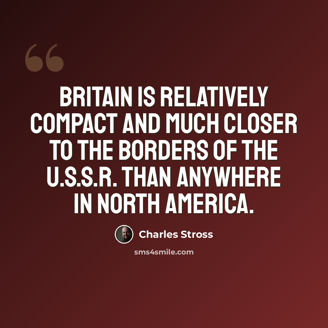 “Britain is relatively compact and much closer to the borders of the U.S.S.R. than anywhere in North America.” quote by Charles Stross