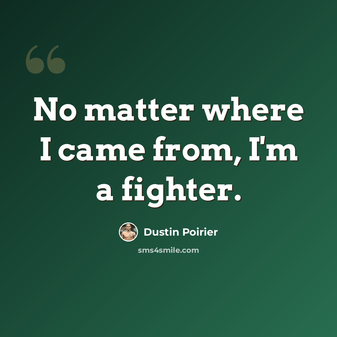 “No matter where I came from, I'm a fighter.” quote by Dustin Poirier