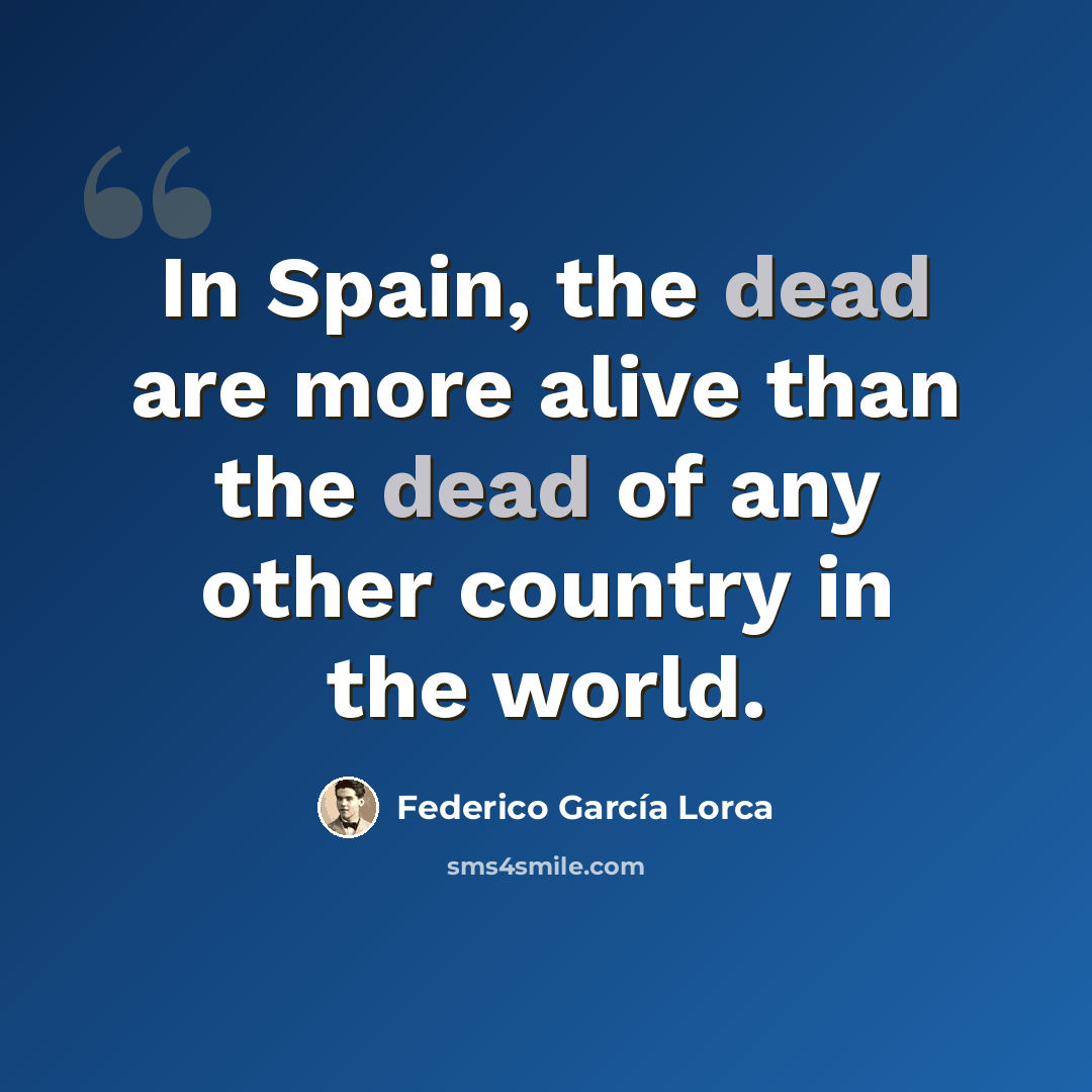 “In Spain, the dead are more alive than the dead of any other country in the world.” quote by Federico Garcia Lorca