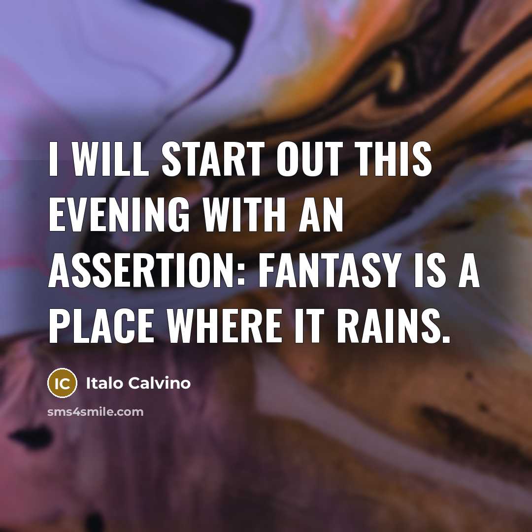 “I will start out this evening with an assertion: fantasy is a place where it rains.” quote by Italo Calvino