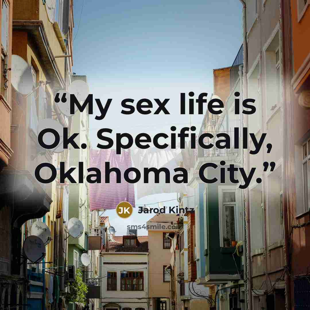 “My sex life is Ok. Specifically, Oklahoma City.” quote by Jarod Kintz