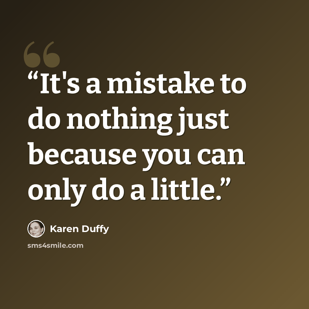 “It's a mistake to do nothing just because you can only do a little.” quote by Karen Duffy