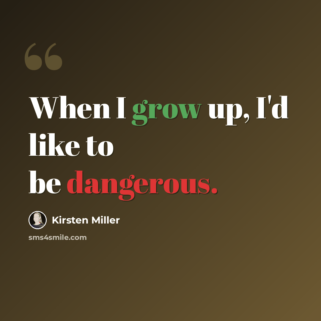 “When I grow up, I'd like to be dangerous.” quote by Kirsten Miller
