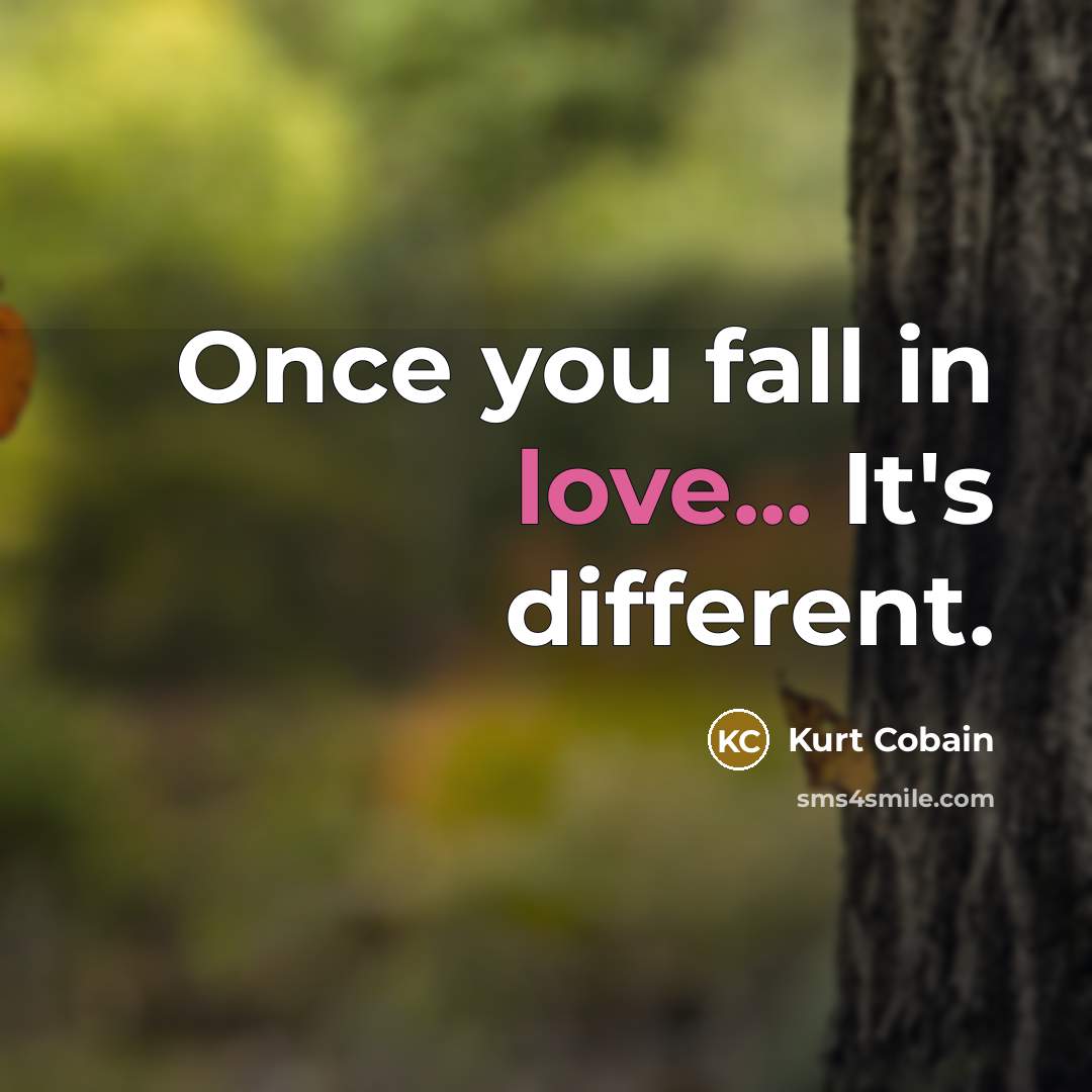 “Once you fall in love... It's different.” quote by Kurt Cobain