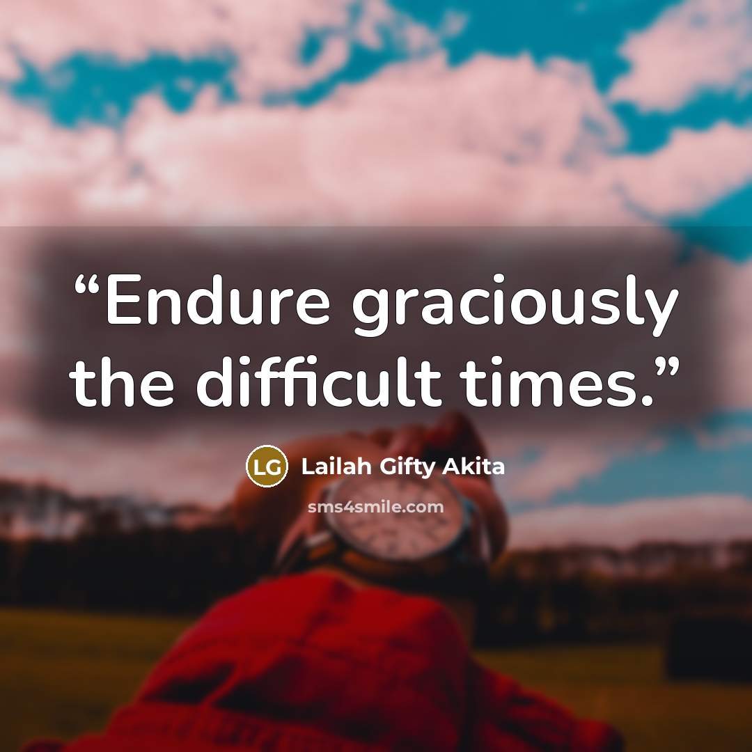 “Endure graciously the difficult times.” quote by Lailah Gifty Akita