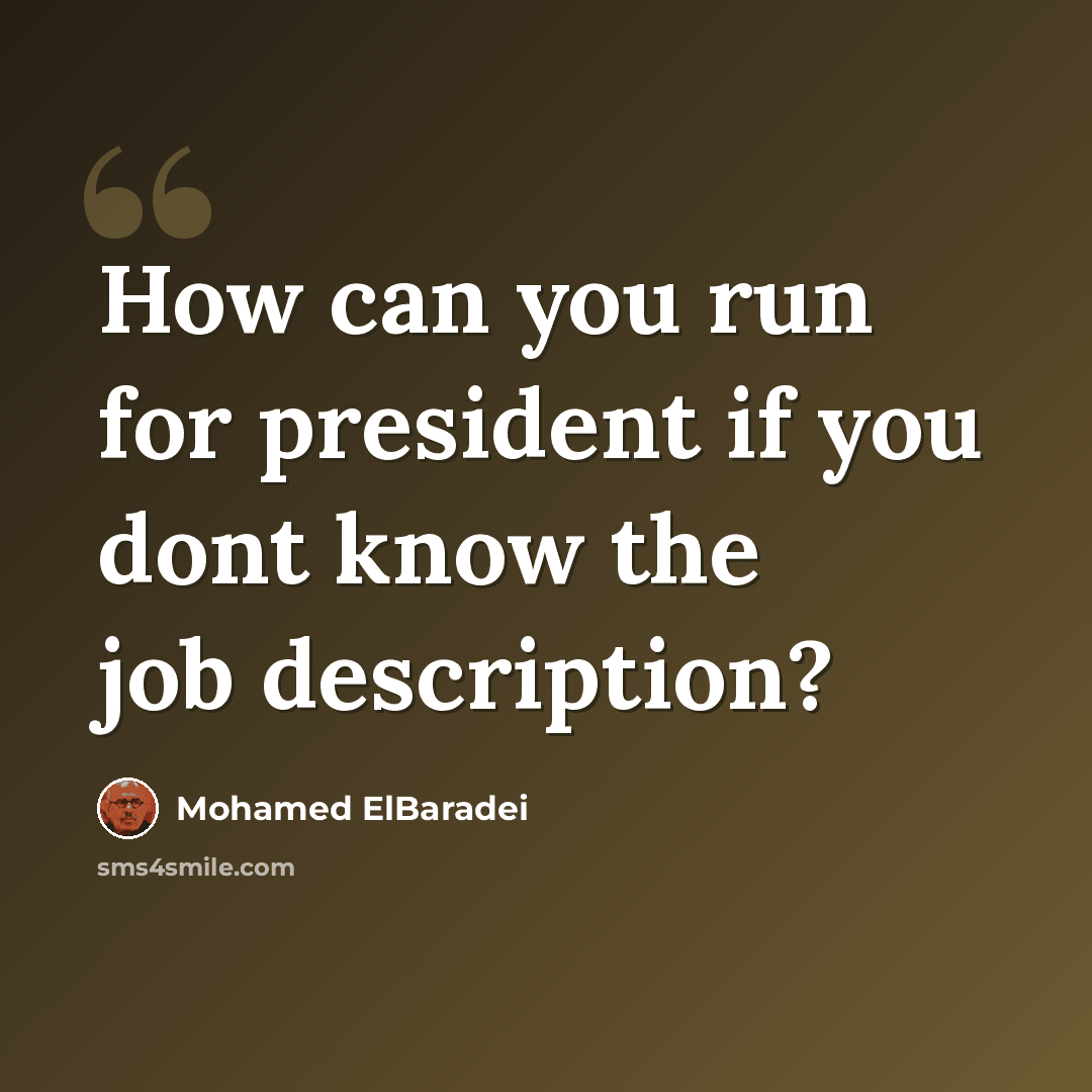 “How can you run for president if you dont know the job description?” quote by Mohamed ElBaradei