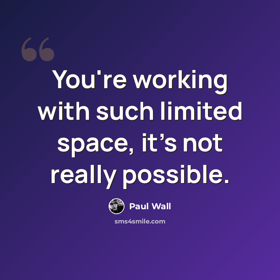 “You're working with such limited space, it's not really possible.” quote by Paul Wall
