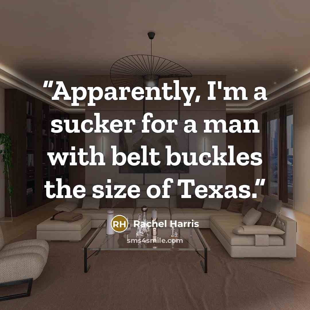 “Apparently, I'm a sucker for a man with belt buckles the size of Texas.” quote by Rachel Harris