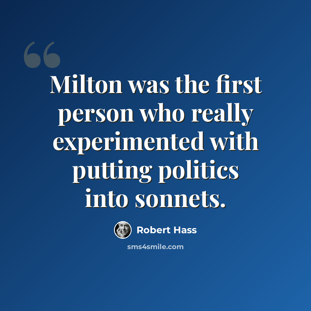 “Milton was the first person who really experimented with putting politics into sonnets.” quote by Robert Hass