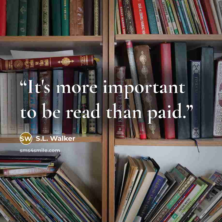 “It's more important to be read than paid.” quote by S.L. Walker