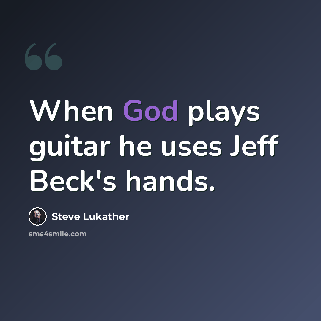 “When God plays guitar he uses Jeff Beck's hands.” quote by Steve Lukather