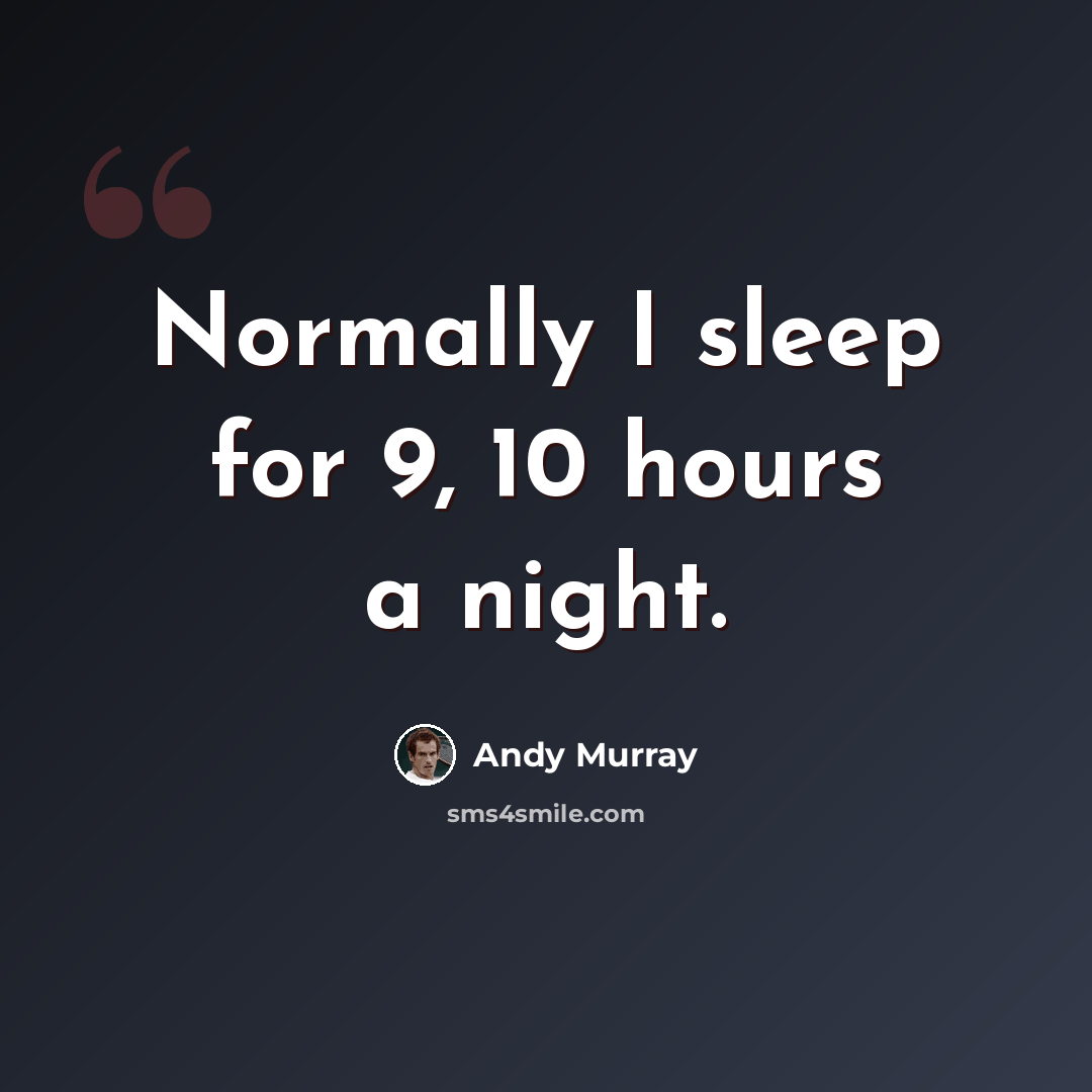 “Normally I sleep for 9, 10 hours a night.” quote by Andy Murray