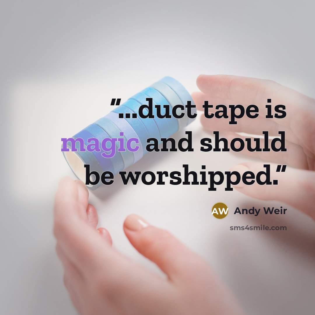 “...duct tape is magic and should be worshipped.” quote by Andy Weir