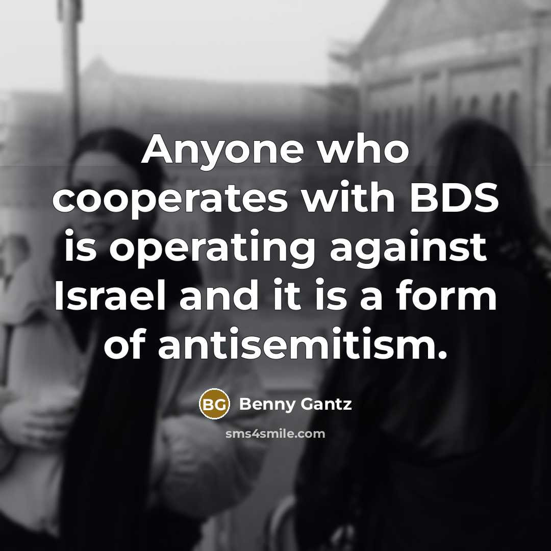 “Anyone who cooperates with BDS is operating against Israel and it is a form of antisemitism.” quote by Benny Gantz