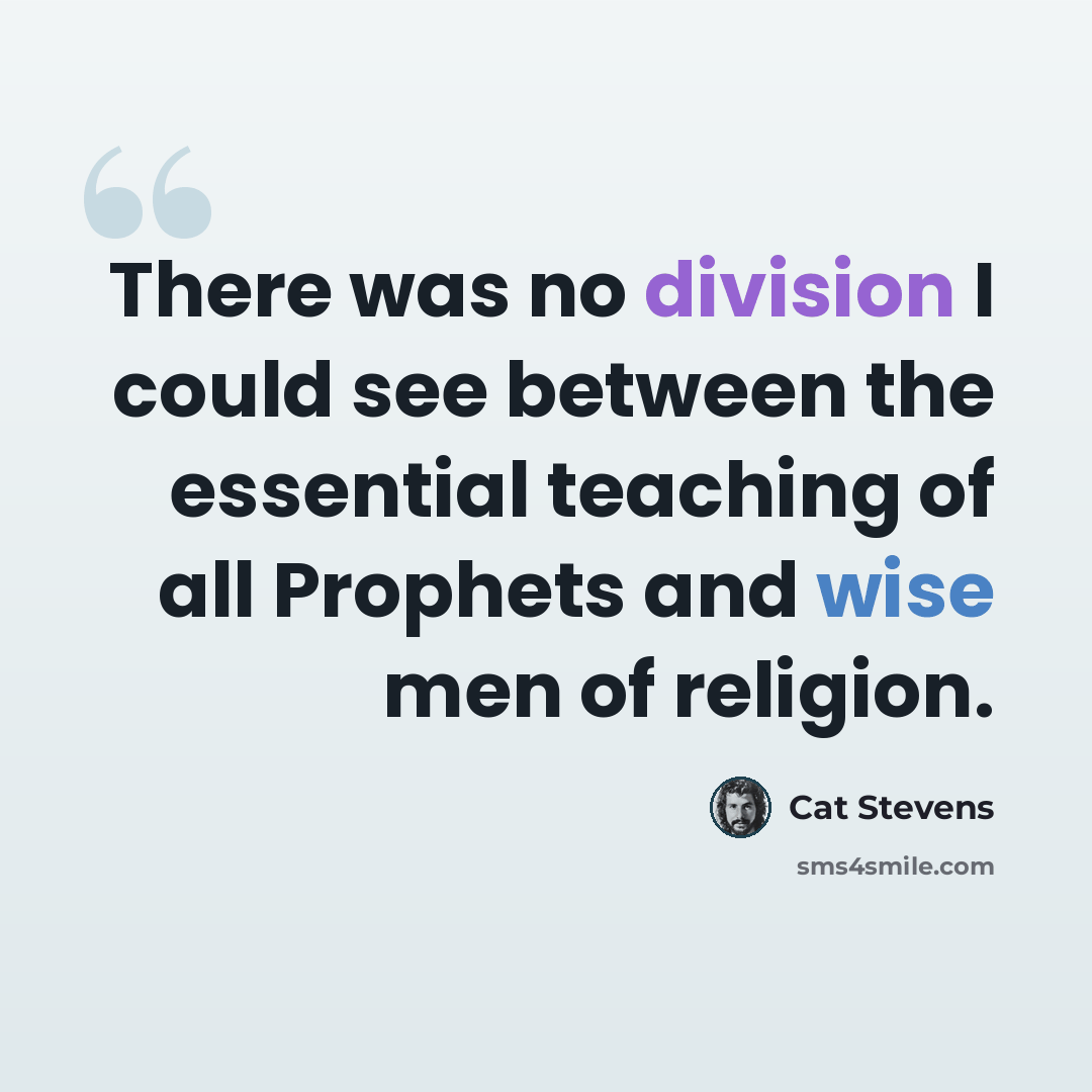 “There was no division I could see between the essential teaching of all Prophets and wise men of religion.” quote by Cat Stevens
