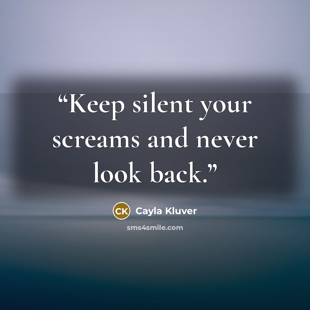 “Keep silent your screams and never look back.” quote by Cayla Kluver