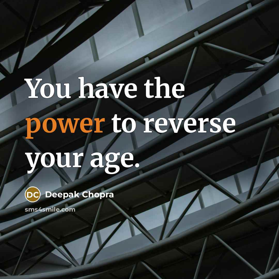 “You have the power to reverse your age.” quote by Deepak Chopra