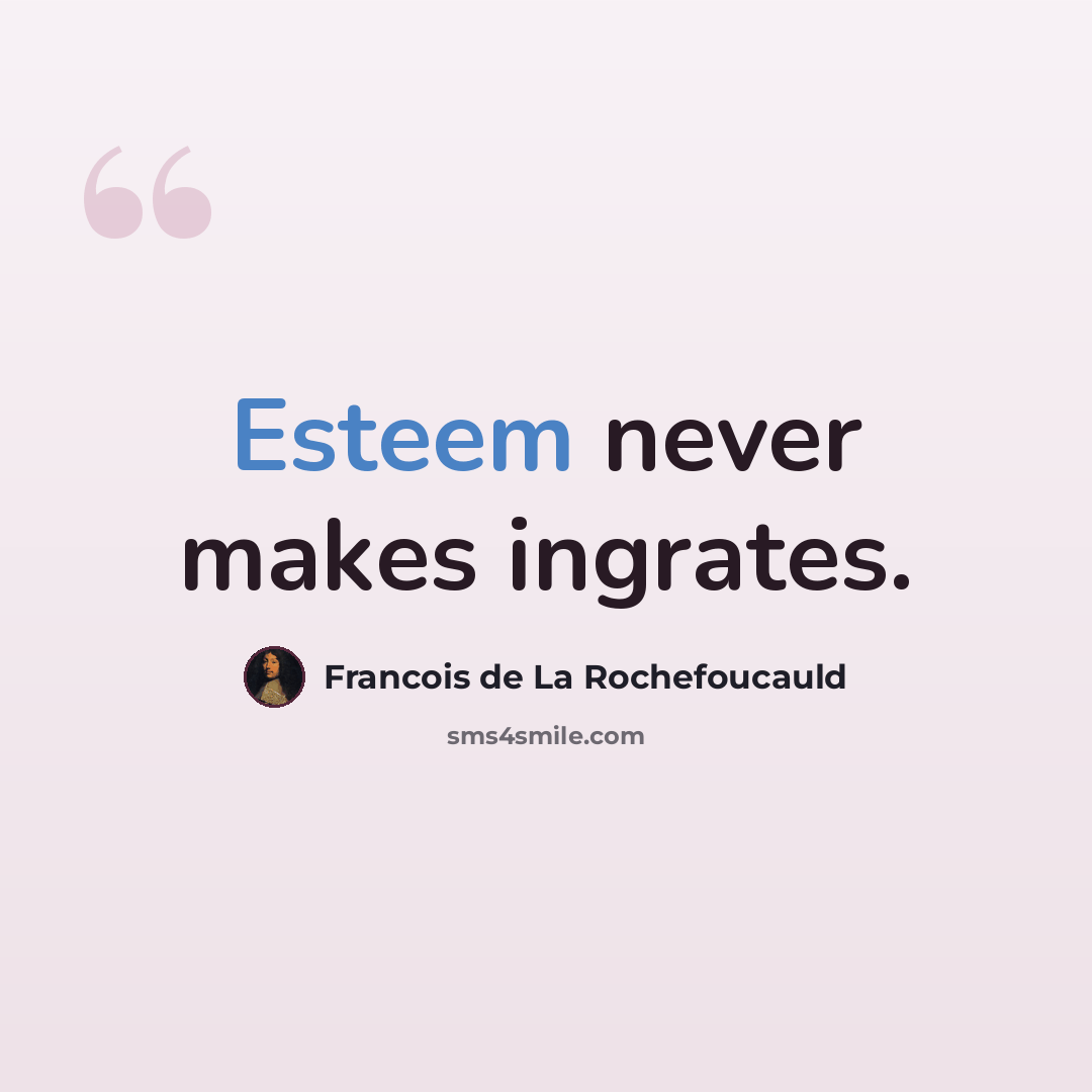 “Esteem never makes ingrates.” quote by Francois de La Rochefoucauld