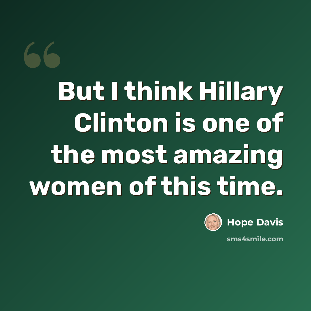 “But I think Hillary Clinton is one of the most amazing women of this time.” quote by Hope Davis