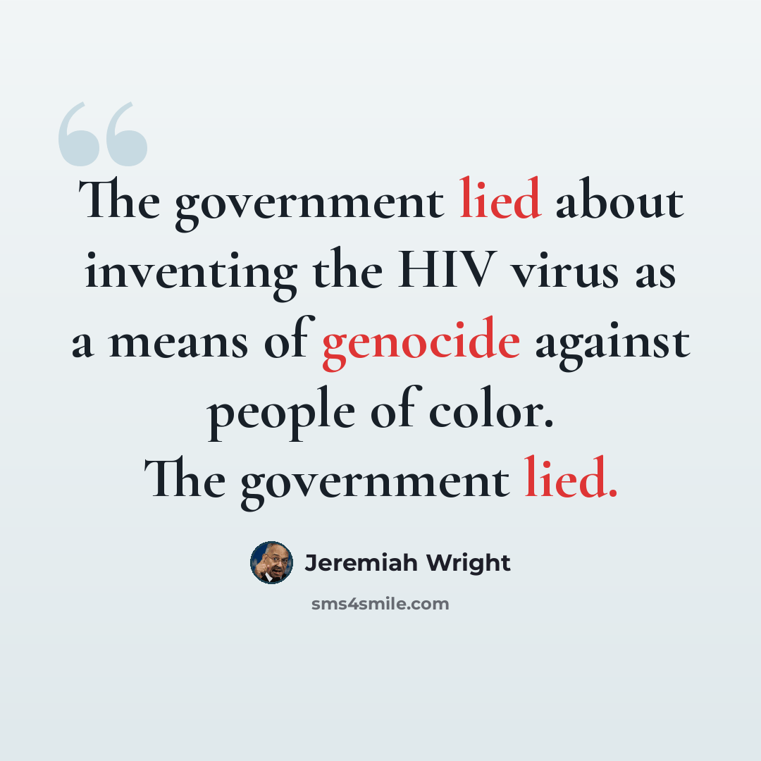 “The government lied about inventing the HIV virus as a means of genocide against people of color. The government lied.” quote by Jeremiah Wright