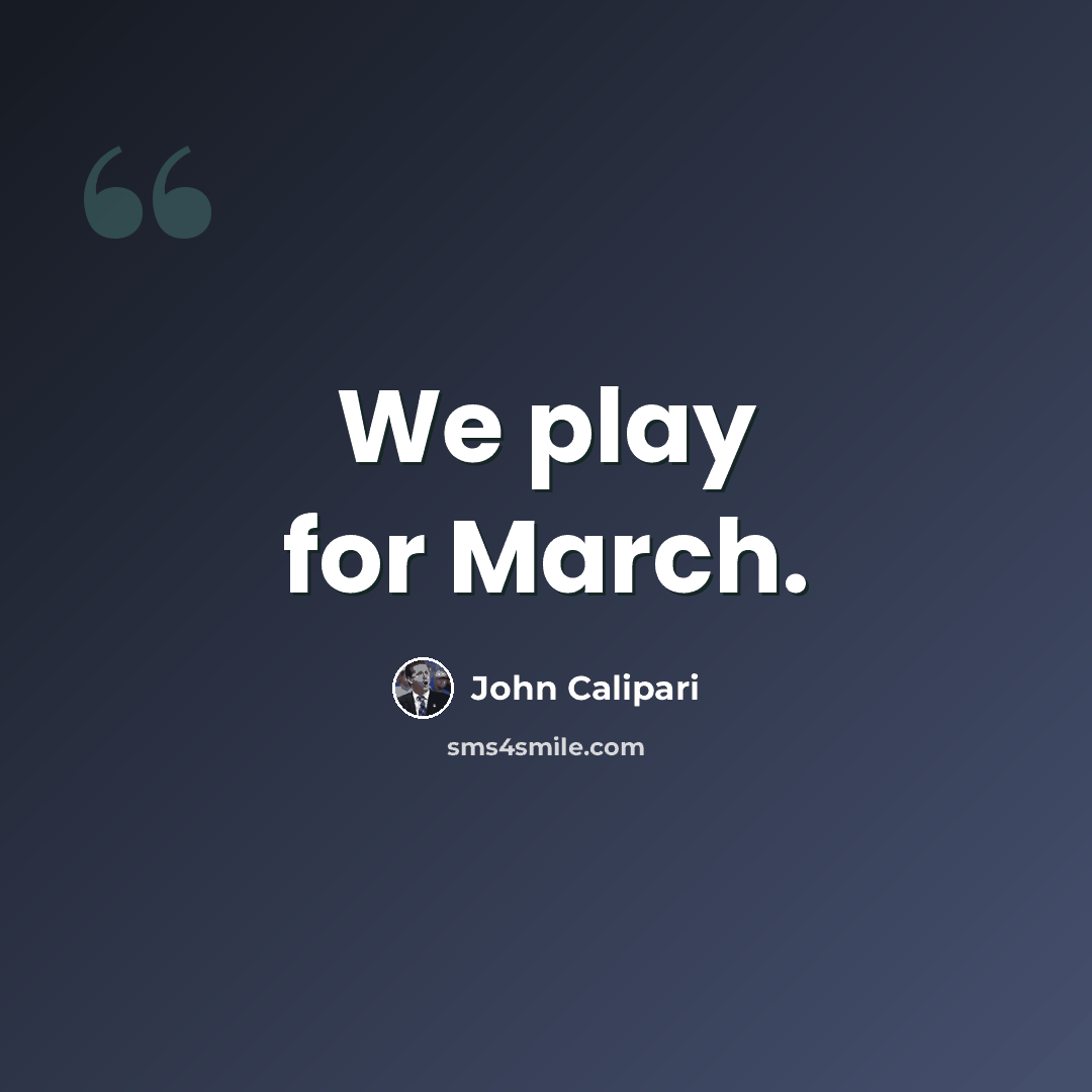 “We play for March.” quote by John Calipari