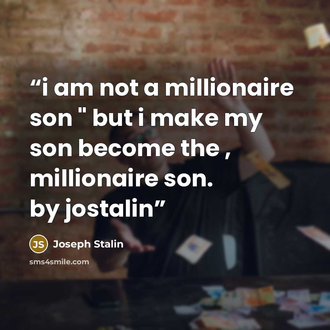 “i am not a millionaire son " but i make my son become the , millionaire son. by jostalin” quote by joseph stalin