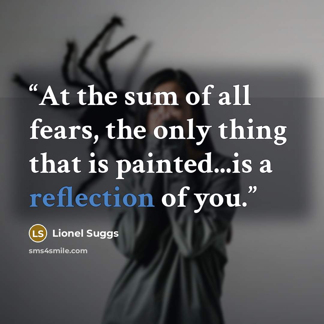 “At the sum of all fears, the only thing that is painted...is a reflection of you.” quote by Lionel Suggs